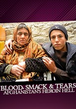 Blood, Smack & Tears: Afghanistan's Heroin Hell