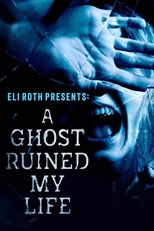 Eli Roth Presents: A Ghost Ruined My Life - First Season